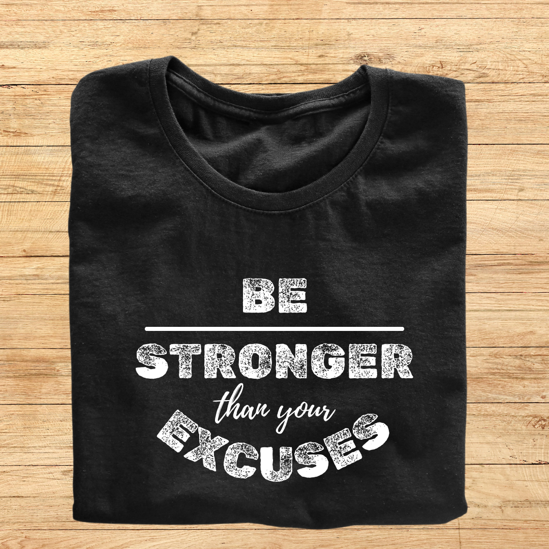 Unisex T-Shirt - Be Stronger Than Your Excuses